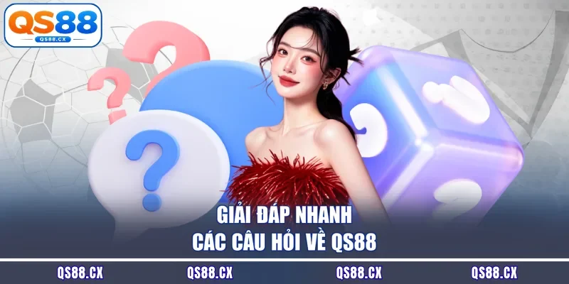 Giải đáp nhanh các câu hỏi về QS88